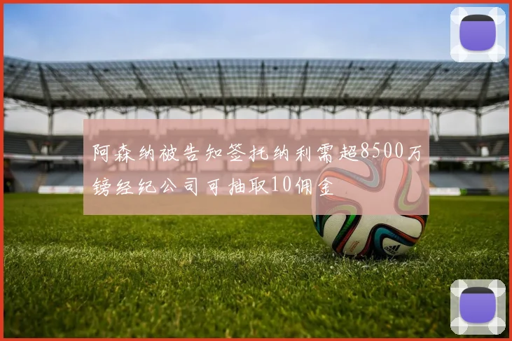 阿森纳被告知签托纳利需超8500万镑经纪公司可抽取10佣金