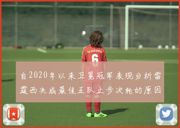 自2020年以来卫冕冠军表现分析雷霆西决成最佳五队止步次轮的原因探讨