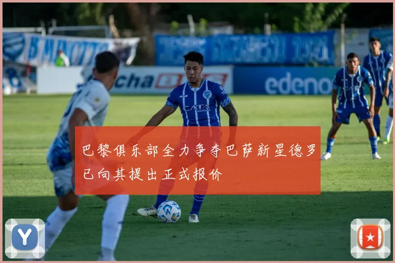 巴黎俱乐部全力争夺巴萨新星德罗已向其提出正式报价